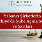 Yabancı Şirketlerin Türkiye’de Şube Açması