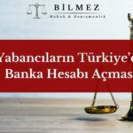 Yabancıların Türkiye’de Banka Hesabı Açması