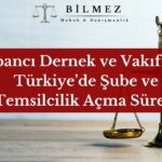 Yabancı Dernek ve Vakıfların Türkiye’de Şube ve Temsilcilik Açma Süreci