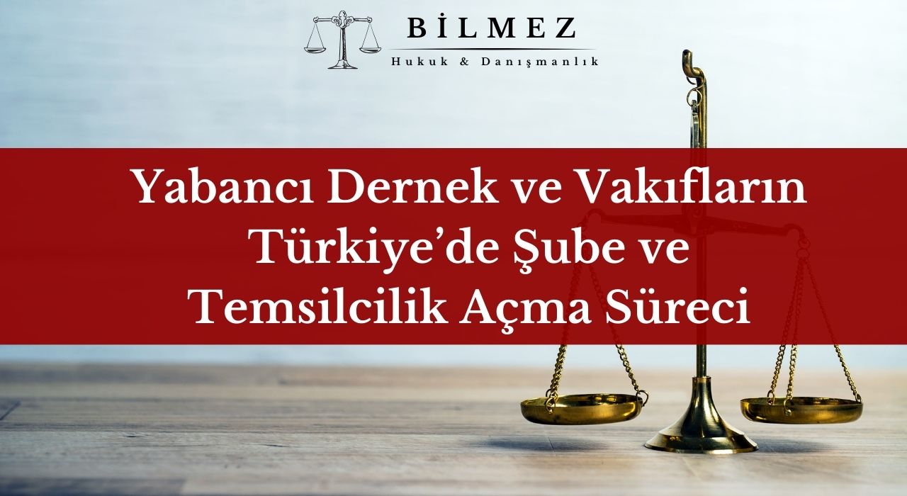 Yabancı Dernek ve Vakıfların Türkiye’de Şube ve Temsilcilik Açma Süreci