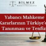 Yabancı Mahkeme Kararlarının Türkiye’de Tanınması ve Tenfizi